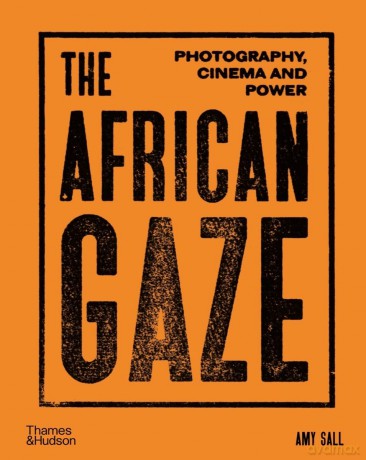 The African Gaze: Photography, Cinema and Power - Amy Sall [KSIĄŻKA]