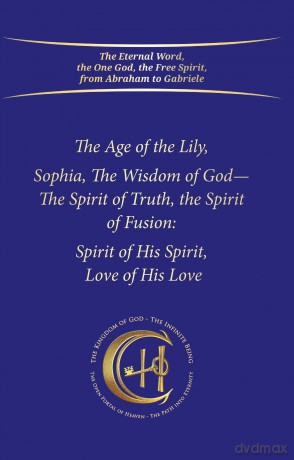 The Age of the Lily Sophia, the Wisdom of God: The Spirit of Fusion: Spirit of His Spirit, Love, of His Love [KSIĄŻKA]