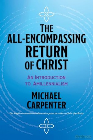 The All-Encompassing Return of Christ: An Introduction to Amillennialism [KSIĄŻKA]