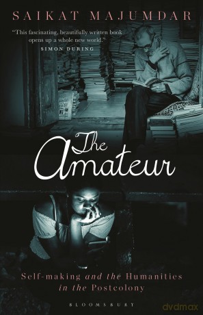 The Amateur: Self-Making and the Humanities in the Postcolony - Saikat Majumdar [KSIĄŻKA]