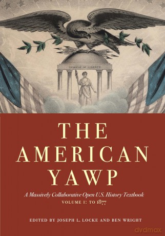 The American Yawp: A Massively Collaborative Open U.S. History Textbook, Vol. 1: To 1877 - Joseph L. Locke [KSIĄŻKA]
