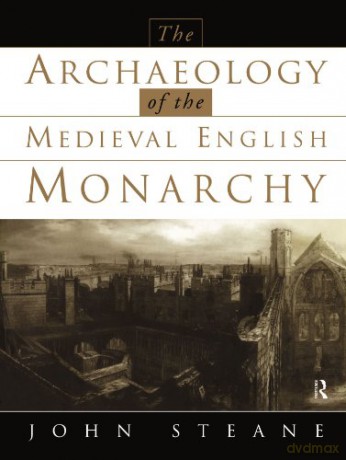 The Archaeology of the Medieval English Monarchy - Steane [KSIĄŻKA]