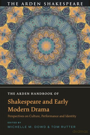 The Arden Handbook of Shakespeare and Early Modern Drama: Perspectives on Culture, Performance and Identity (The Arden Shakespeare Handbooks) [KSIĄŻKA]