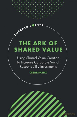 The Ark of Shared Value: Using Shared Value Creation to Increase Corporate Social Responsibility Investments (Emerald Points) - Cesar Saenz [KSIĄŻKA]