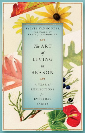 The Art of Living in Season: A Year of Reflections for Everyday Saints - Sylvie Vanhoozer [KSIĄŻKA]