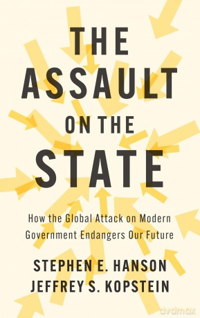 The Assault on the State: How the Global Attack on Modern Government Endangers Our Future - Stephen E Hanson [KSIĄŻKA]