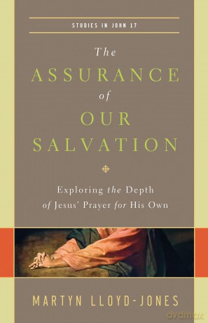 The Assurance of Our Salvation: Exploring the Depth of Jesus' Prayer for His Own (Studies in John 17) - Lloyd Jones Martyn [KSIĄŻKA]