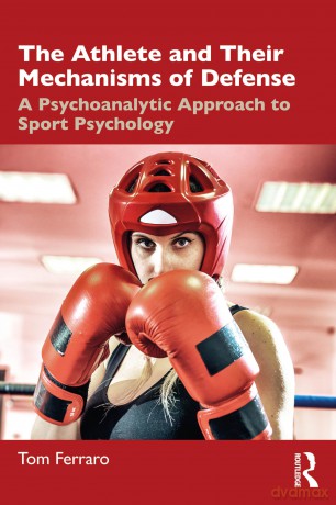 The Athlete and Their Mechanisms of Defense: A Psychoanalytic Approach to Sport Psychology - Ferraro Tom [KSIĄŻKA]