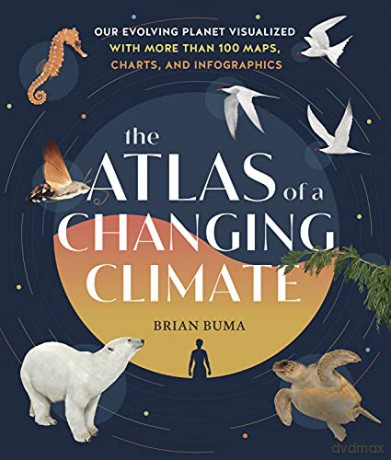 The Atlas of a Changing Climate: Our Evolving Planet Visualized with More Than 100 Maps, Charts, and Infographics - Buma Brian [KSIĄŻKA]