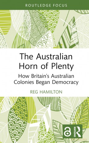 The Australian Horn of Plenty: How Britain's Australian Colonies Began Democracy - Hamilton Reg [KSIĄŻKA]