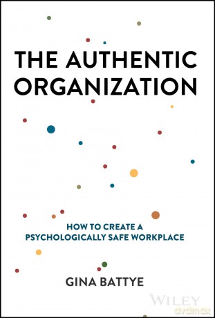 The Authentic Organization: How to Create a Psychologically Safe Workplace - Gina Battye [KSIĄŻKA]