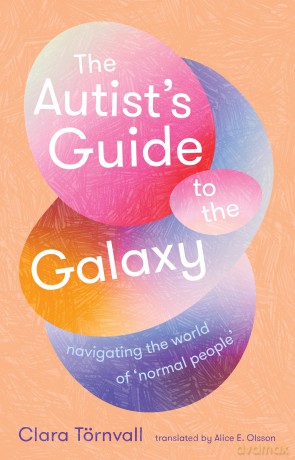 The Autist's Guide to the Galaxy: navigating the world of 'normal people' - Clara Tornvall [KSIĄŻKA]