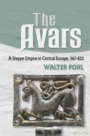 The Avars: A Steppe Empire in Central Europe, 567-822 - Walter Pohl [KSIĄŻKA]