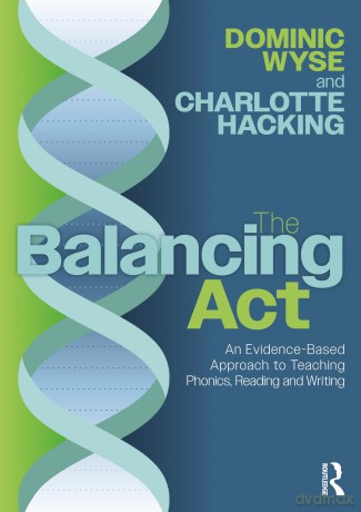 The Balancing Act: An Evidence-Based Approach to Teaching Phonics, Reading and Writing - Dominic Wyse [KSIĄŻKA]