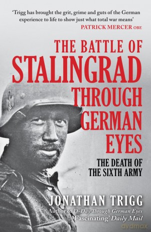 The Battle of Stalingrad Through German Eyes: The Death of the Sixth Army - Jonathan Trigg [KSIĄŻKA]