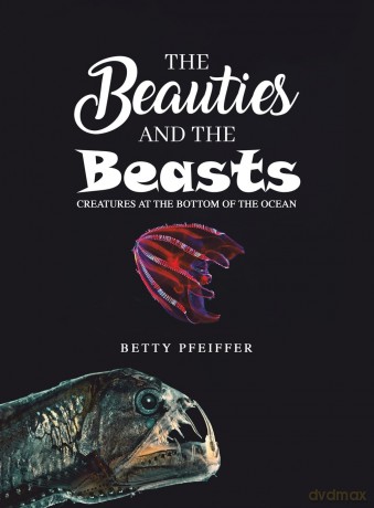 The Beauties and The Beasts: Creatures At the Bottom of the Ocean - Betty Pfeiffer [KSIĄŻKA]