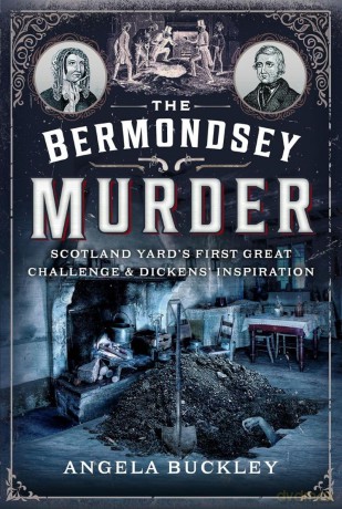 The Bermondsey Murder: Scotland Yard's First Great Challenge and Dickens' Inspiration - Angela Buckley [KSIĄŻKA]