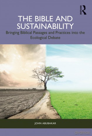 The Bible and Sustainability: Bringing Biblical Passages and Practices into the Ecological Debate - Abubakar John [KSIĄŻKA]