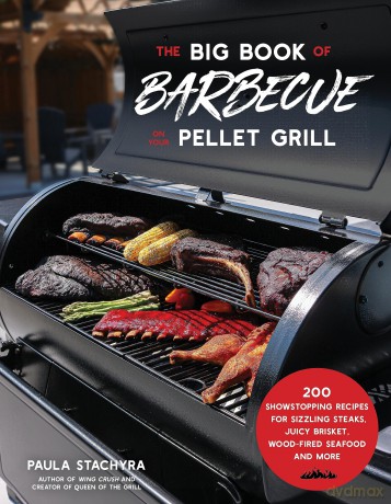 The Big Book of Barbecue on Your Pellet Grill: 200 Showstopping Recipes for Sizzling Steaks, Juicy Brisket, Wood-Fired Seafood and More - Paula Stachyra [KSIĄŻKA]
