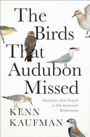 The Birds That Audubon Missed: Discovery and Desire in the American Wilderness - Kenn Kaufman [KSIĄŻKA]
