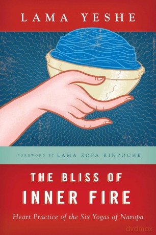 The Bliss of Inner Fire: Heart Practice of the Six Yogas of Naropa - Thubten Yeshe [KSIĄŻKA]