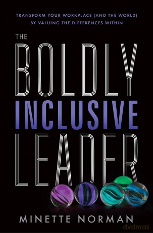 The Boldly Inclusive Leader: Transform Your Workplace (and the World) by Valuing the Differences Within - Minette Norman [KSIĄŻKA]