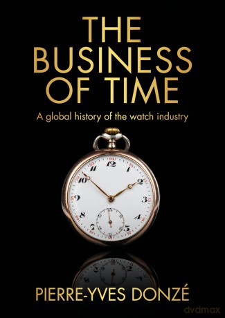 The business of time: A global history of the watch industry (Studies in Design and Material Culture) - Pierre-Yves Donze [KSIĄŻKA]
