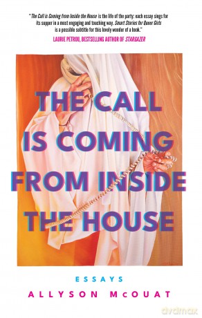 The Call is Coming from Inside the House: Essays - Allyson Mcouat [KSIĄŻKA]