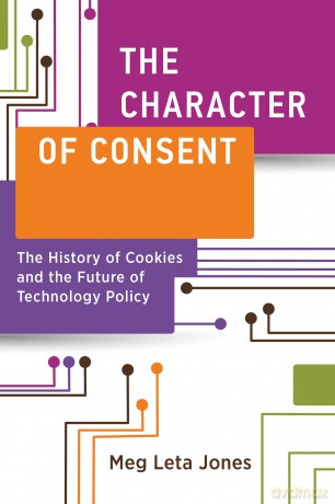 The Character of Consent: The History of Cookies and the Future of Technology Policy (Information Policy) - Meg Leta Jones [KSIĄŻKA]