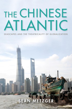 The Chinese Atlantic: Seascapes and the Theatricality of Globalization (Framing the Global) - Sean Metzger [KSIĄŻKA]