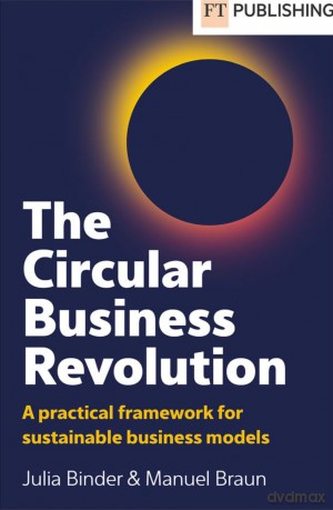 The Circular Business Revolution: A practical framework for sustainable business models - Julia Binder [KSIĄŻKA]