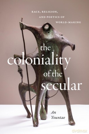 The Coloniality of the Secular: Race, Religion, and Poetics of World-Making - Yountae An [KSIĄŻKA]