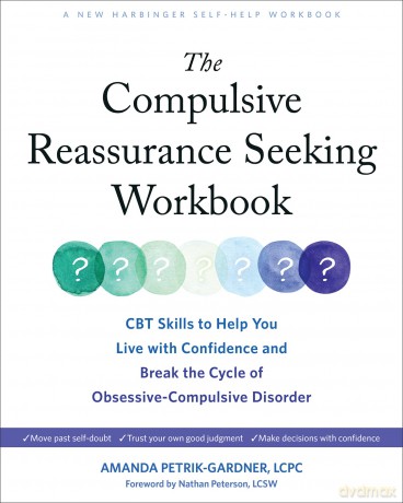 The Compulsive Reassurance Seeking Workbook: CBT Skills to Help You Live with Confidence and Break the Cycle of Obsessive-Compulsive Disorder - Aman Petrik-Gardner [KSIĄŻKA]