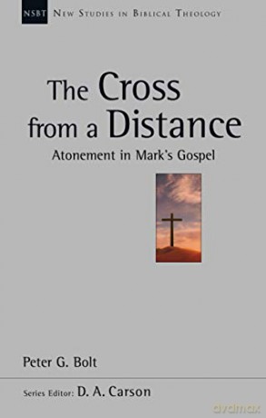 The Cross from a Distance: Atonement In Mark'S Gospel (New Studies in Biblical Theology) - Peter G Bolt [KSIĄŻKA]