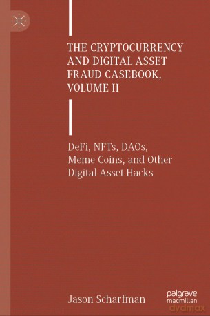 The Cryptocurrency and Digital Asset Fraud Casebook, Volume II: DeFi, NFTs, DAOs, Meme Coins, and Other Digital Asset Hacks: 2 - Jason Scharfman [KSIĄŻKA]