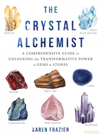 The Crystal Alchemist: A Comprehensive Guide to Unlocking the Transformative Power of Gems and Stones - Karen Frazier [KSIĄŻKA]