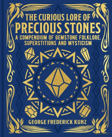 The Curious Lore of Precious Stones: A Compendium of Gemstone Folklore, Superstitions and Mysticism (Mystic Archives) - George F Kunz [KSIĄŻKA]