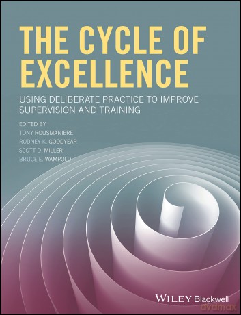 The Cycle of Excellence: Using Deliberate Practice to Improve Supervision and Training - Tony Rousmaniere [KSIĄŻKA]