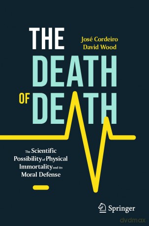 The Death of Death: The Scientific Possibility of Physical Immortality and its Moral Defense (Copernicus Books) - Jos Cordeiro [KSIĄŻKA]