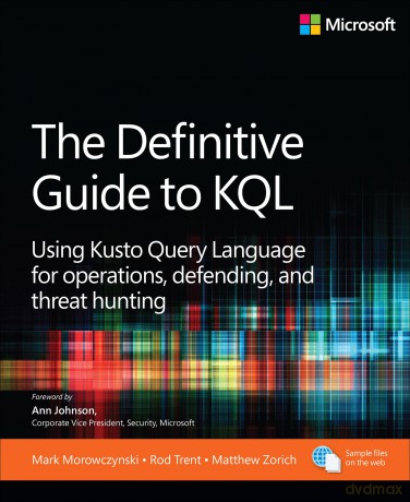 The Definitive Guide to KQL: Using Kusto Query Language for operations, defending, and threat hunting (Business Skills) - Mark Morowczynski [KSIĄŻKA]