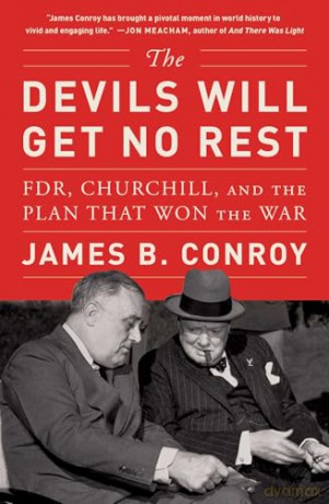 The Devils Will Get No Rest: FDR, Churchill, and the Plan That Won the War - James B Conroy [KSIĄŻKA]