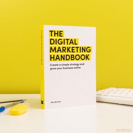 The Digital Marketing Handbook: Create a simple strategy and grow your business online - Alice Benham [KSIĄŻKA]