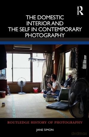 The Domestic Interior and the Self in Contemporary Photography (Routledge History of Photography) - Jane Simon [KSIĄŻKA]
