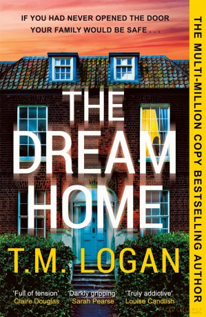 The Dream Home: The unrelentingly gripping family thriller from the bestselling author of THE MOTHER - T M Logan [KSIĄŻKA]