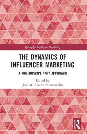 The Dynamics of Influencer Marketing: A Multidisciplinary Approach (Routledge Studies in Marketing) - Lvarez-Monzonci [KSIĄŻKA]