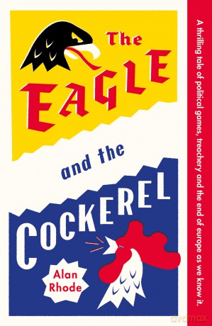 The Eagle and the Cockerel: A thrilling tale of political games, treachery and the end of Europe as we know it - Alan Rhode [KSIĄŻKA]