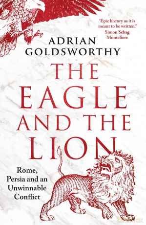 The Eagle and the Lion: Rome, Persia and an Unwinnable Conflict - Adrian Goldsworthy [KSIĄŻKA]