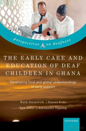 The Early Care and Education of Deaf Children in Ghana: Developing local and global understandings of early support - Ruth Swanwick [KSIĄŻKA]