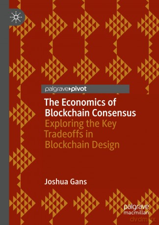 The Economics of Blockchain Consensus: Exploring the Key Tradeoffs in Blockchain Design - Joshua Gans [KSIĄŻKA]