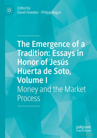 The Emergence of a Tradition: Essays in Honor of Jesús Huerta de Soto, Volume I: Money and the Market Process: 1 - Howden David [KSIĄŻKA]